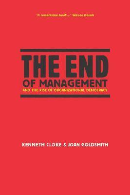 The End of Management and the Rise of Organizational Democracy by Kenneth Cloke, Joan Goldsmith