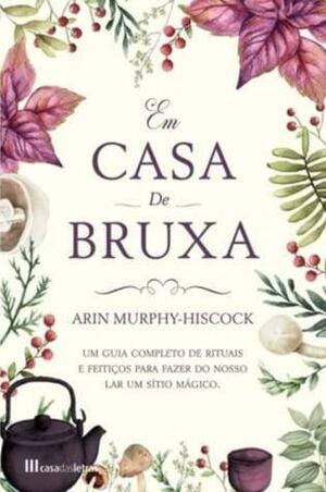 Em Casa de Bruxa by Arin Murphy-Hiscock