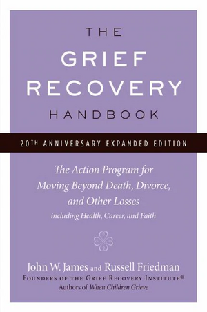 The Grief Recovery Handbook, 20th Anniversary Expanded Edition: The Action Program for Moving Beyond Death, Divorce, and Other Losses Including Health by John W. James, Russell Friedman