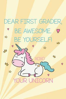 Dear First Grader, Be Awesome. Be Yourself! Xoxo Your Unicorn: Unicorn 1st Grade Girl Back to School Fun Activity Diary by Creative Juices Publishing