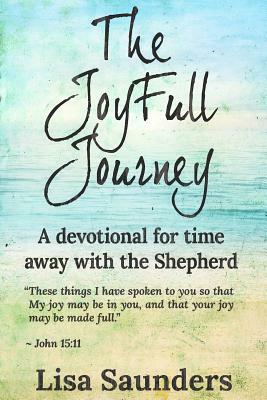 The JoyFull Journey: A devotional for time away with the Shepherd by Lisa Saunders