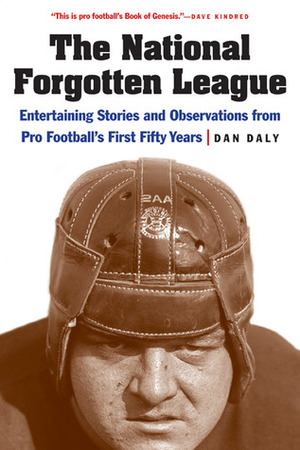 The National Forgotten League: Entertaining Stories and Observations from Pro Football's First Fifty Years by Dan Daly