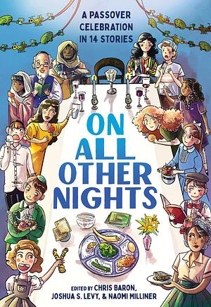 On All Other Nights: A Passover Celebration in 14 Stories by Joshua S. Levy, Naomi Milliner, Chris Baron