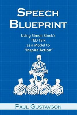 Speech Blueprint: Using Simon Sinek's TED Talk as a Model to Inspire Action by Paul Gustavson