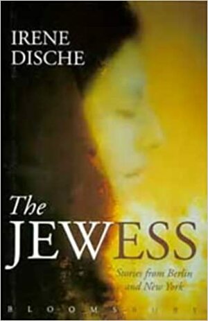 The Jewess: Stories From Berlin And New York by Irene Dische