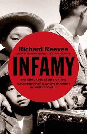 Infamy: The Shocking Story of the Japanese American Internment in World War II by Richard Reeves