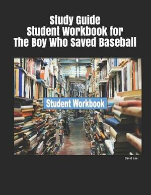 Study Guide Student Workbook for the Boy Who Saved Baseball by David Lee