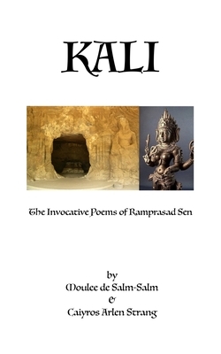 Kali: The Invocative Poems of Ramprasad Sen by Caiyros Arlen Strang