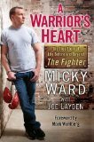 A Warrior's Heart: The True Story of Life Before and Beyond The Fighter by Joe Layden, Micky Ward