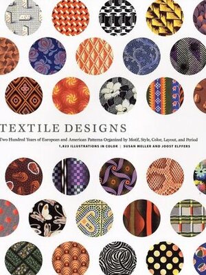 Textile Designs: Two Hundred Years of European and American Patterns Organized by Motif, Style, Color, Layout, and Period by Joost Elffers, Susan Meller