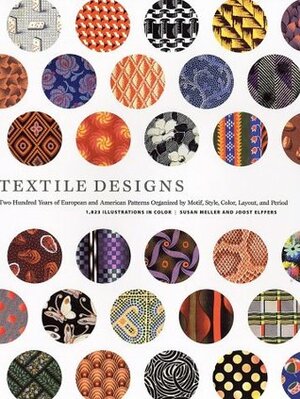 Textile Designs: Two Hundred Years of European and American Patterns Organized by Motif, Style, Color, Layout, and Period by Susan Meller, Joost Elffers