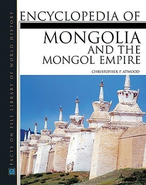 Encyclopedia of Mongolia and the Mongol Empire by Christopher P. Atwood