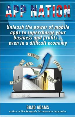 App Nation: Unleash the power of mobile apps to supercharge your business and profits...even in a difficult economy by Brad Adams