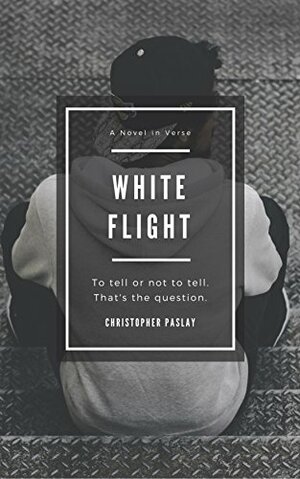 White Flight: A Novel in Verse by Christopher Paslay