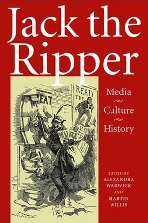 Jack the Ripper: Media, Culture, History by Martin Willis, Alexandra Warwick