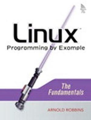 Linux Programming by Example: The Fundamentals by Arnold Robbins