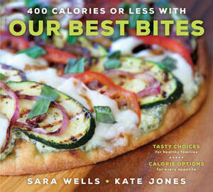 400 Calories or Less with Our Best Bites: Tasty Choices for Healthy Families with Calorie Options for Every Appetite by Sara Wells, Kate Jones
