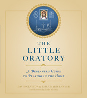 The Little Oratory: A Beginner's Guide to Praying in the Home by Leila Marie Lawler, Deirdre M. Folley, David Clayton