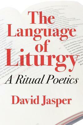 The Language of Liturgy: A Ritual Poetics by David Jasper
