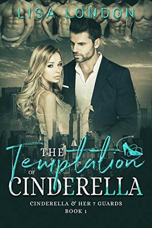 The Temptation of Cinderella: Cinderella & Her Seven Guards by Lisa London