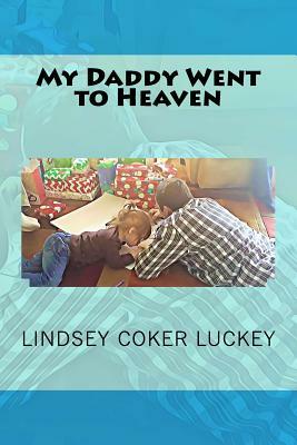 My Daddy Went to Heaven by Lindsey Coker Luckey