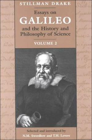 Essays on Galileo and the History and Philosophy of Science: Volume II by Trevor H. Levere, N.M. Swerdlow, Stillman Drake