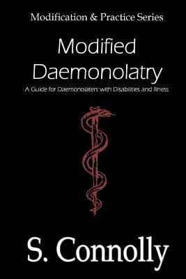 Modified Daemonolatry: A Guide for Daemonolaters with Disabilities & Illness by S. Connolly