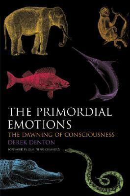 The Primordial Emotions: The Dawning of Consciousness by Derek Denton