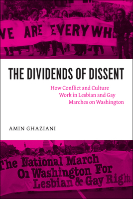 The Dividends of Dissent: How Conflict and Culture Work in Lesbian and Gay Marches on Washington by Amin Ghaziani