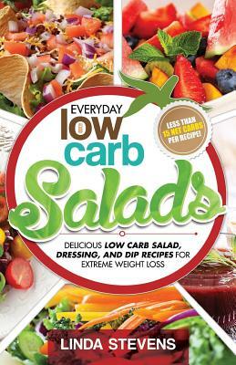 Low Carb Salads: Delicious Low Carb Salad, Dressing, and Dip Recipes For Extreme Weight Loss by Linda Stevens