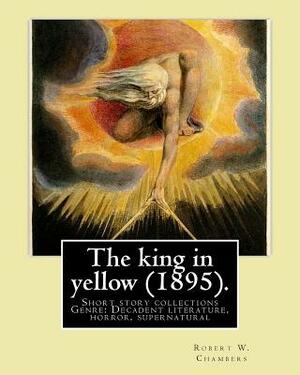 The king in yellow (1895). By: Robert W. Chambers: The King in Yellow is a book of short stories, Genre: Decadent literature, horror, supernatural by Robert W. Chambers