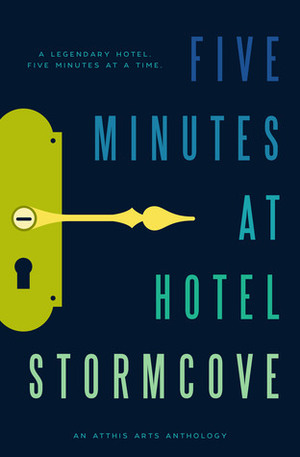 Five Minutes at Hotel Stormcove by M. Lopes da Silva, Robert Perez, Drew Michaels, Stewart C. Baker, Lazolia Buzuzi, Preeti C. Sharma, Juleigh Howard-Hobson, Maria E. Andreu, F.E. Norley, Mark Frost, Rachel Leidenfrost, Tom Jolly, C. Flynt, Tamzin Mitchell, Demi Elder, Rita Beth Ebert, T.J. Lockwood, Minerva Cerridwen, Irene Punti, Michael Noble, George Nikolopoulos, Laura Johnson, Karen Giery, Janna Layton, Marriah Allen Pina, Elizabeth Shaffer, B.C. Kalis, Holly Schofield, Mike Casto, Michael W. Cho, Joshua Amodeo, Dawn Vogel, J.S. Bailey, Christine Hanolsy, Jakob Drud, Marsalis, Ellen Meny, Kenn Pitawanakwat, Mike Morgan, Robert Bagnall, Kai Hudson, Bo Balder, E.D.E. Bell, Catrine Kyster Giery, Jannae’ Sifontes, John Lowell, Karen Black, L.S. Reinholt, Ruth Olson, Chelsea Cambeis, Chloe Lerit, Jasre' Ellis, Robert Dawson, Jennifer Lee Rossman, Margery Bayne, Indira Ronae Lorick, Ryanne Glenn, Andrew K. Hoe, Kella Campbell, Joy Givens