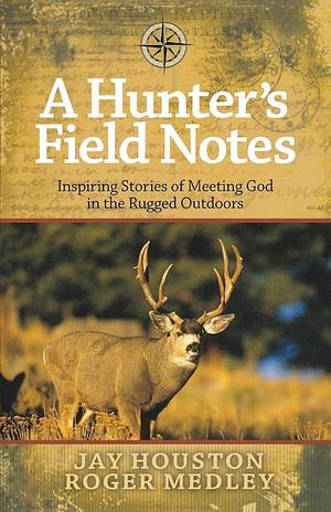 A Hunter's Field Notes by Roger Medley, Jay Houston