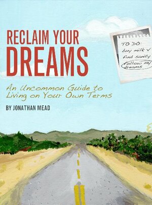 Reclaim Your Dreams - An Uncommon Guide to Living On Your Own Terms by Jonathan Mead