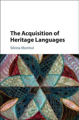 The Acquisition of Heritage Languages by Silvina Montrul