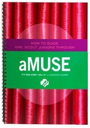 How to Guide Girl Scout Juniors Through AMUSE by Frankie Wright, Valerie Takahama, Andrea Bastiani Archibald, Joan Nichols