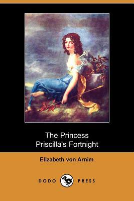 The Princess Priscilla's Fortnight (Dodo Press) by Elizabeth von Arnim