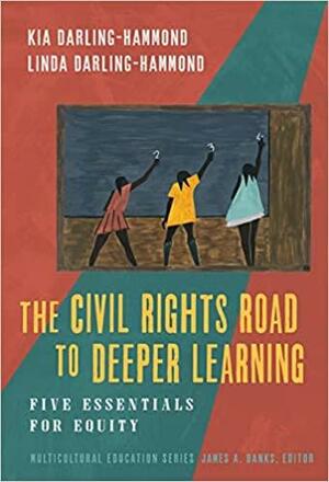 The Civil Rights Road to Deeper Learning: Five Essentials for Equity by Linda Darling-Hammond, Kia Darling-Hammond