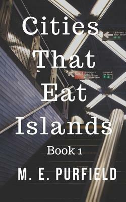 Cities That Eat Islands by M. E. Purfield