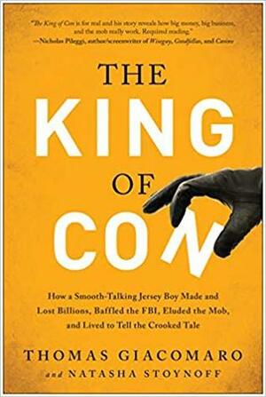 The King of Con: How a Smooth-Talking Jersey Boy Made and Lost Billions, Baffled the FBI, Eluded the Mob, and Lived to Tell the Crooked Tale by Natasha Stoynoff, Thomas Giacomaro