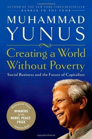 Creating a World Without Poverty: Social Business and the Future of Capitalism by Muhammad Yunus, Karl Weber