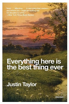 Everything Here Is the Best Thing Ever: Stories by Justin Taylor