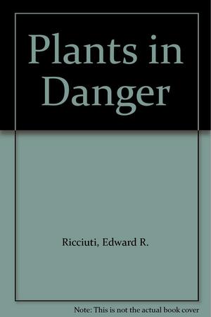 Plants in Danger by Edward R. Ricciuti