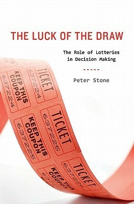 The Luck of the Draw: The Role of Lotteries in Decision Making by Peter Stone