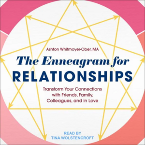 The Enneagram for Relationships: Transform Your Connections with Friends, Family, Colleagues, and in Love by Ashton Whitmoyer-Ober