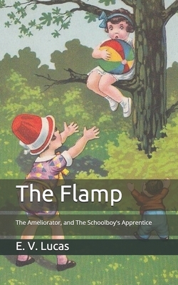 The Flamp: The Ameliorator, and The Schoolboy's Apprentice by E. V. Lucas