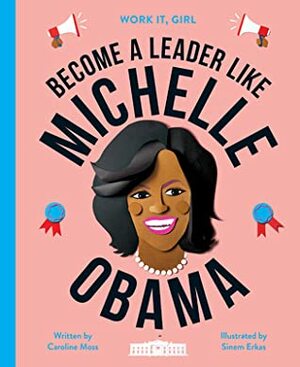 Work It, Girl: Michelle Obama: Become a leader like by Sinem Erkas, Caroline Moss