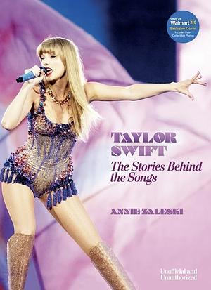 Taylor Swift - The Stories Behind the Songs: Every Single Track, Explored and Explained (Walmart Exclusive Edition) by Annie Zaleski