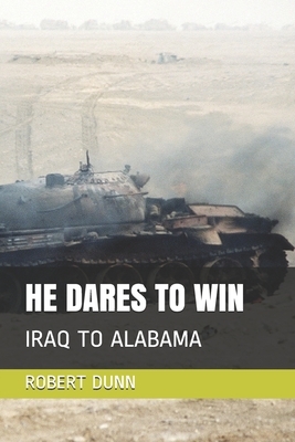 He Dares to Win: Iraq to Alabama by Robert Dunn