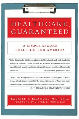 Healthcare, Guaranteed: A Simple, Secure Solution for America by Ezekiel J. Emanuel
